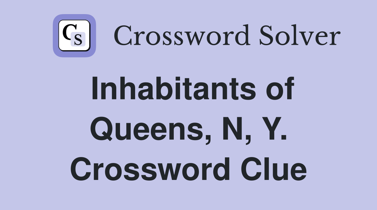 Inhabitants of Queens, N, Y. Crossword Clue