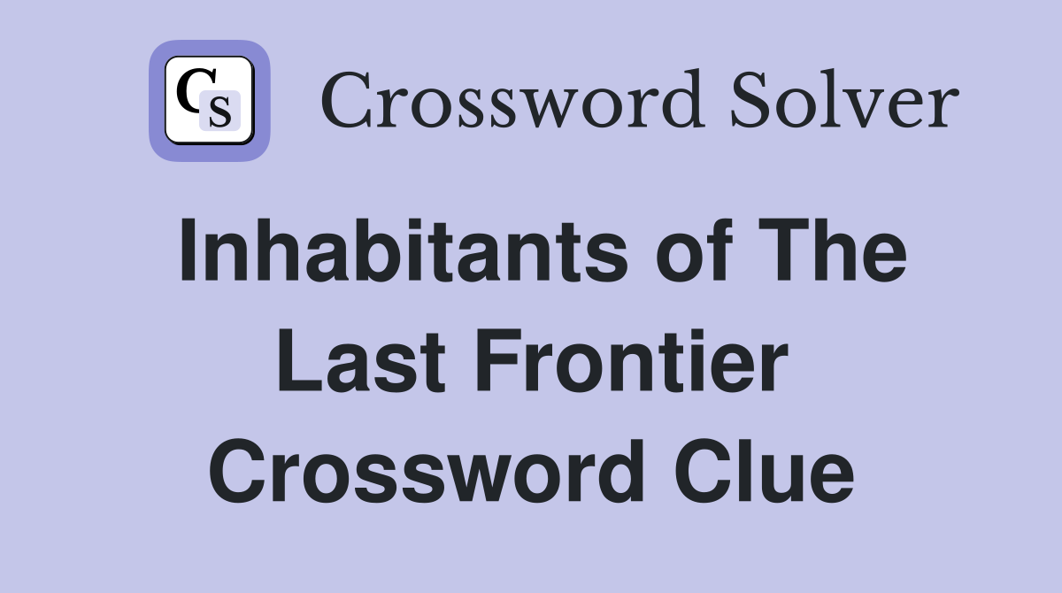 Inhabitants of The Last Frontier Crossword Clue