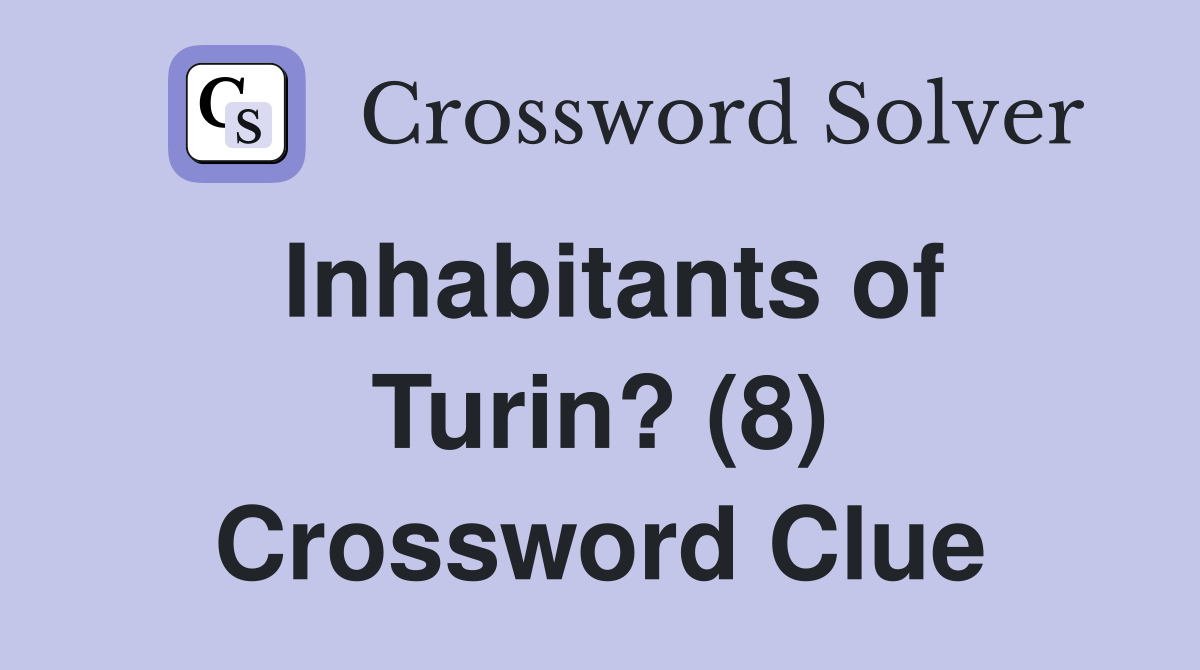 Inhabitants of Turin? (8) Crossword Clue