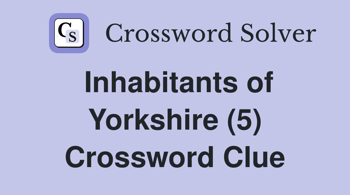 Inhabitants of Yorkshire (5) Crossword Clue