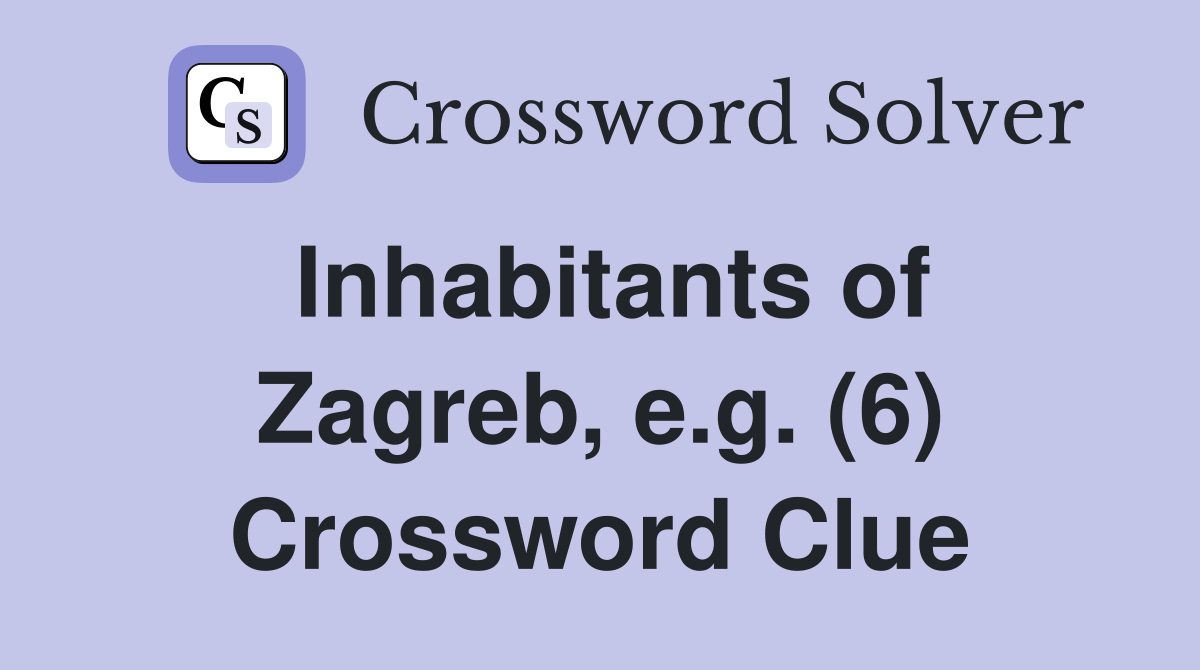 Inhabitants of Zagreb, e.g. (6) Crossword Clue