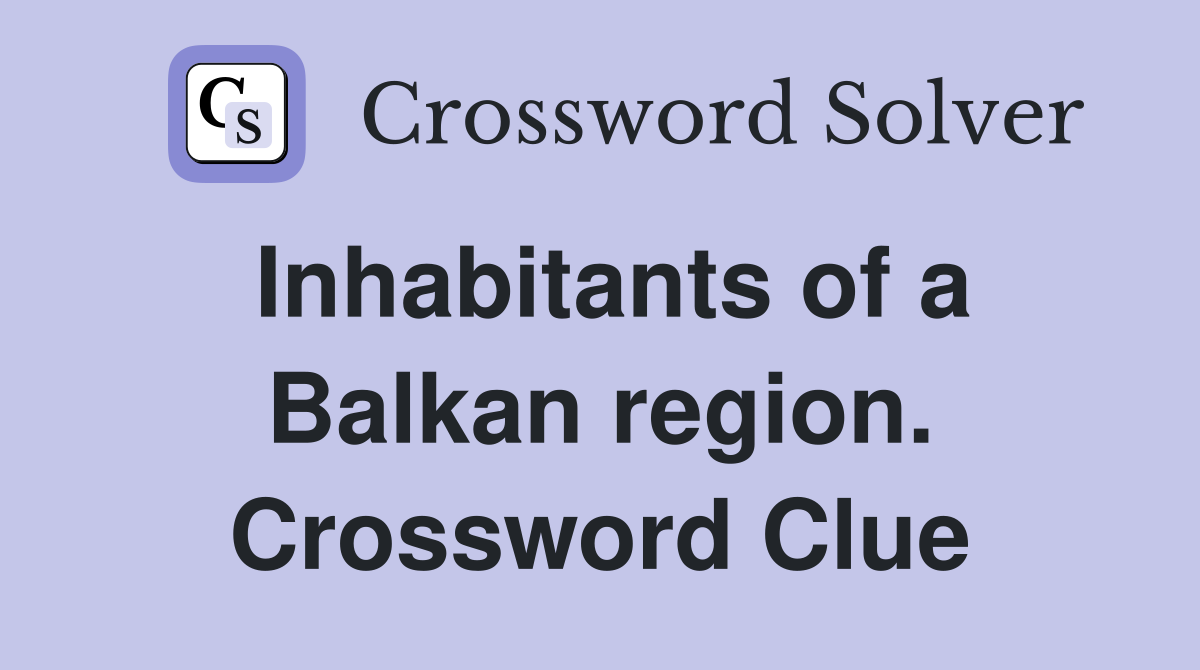 Inhabitants of a Balkan region. Crossword Clue