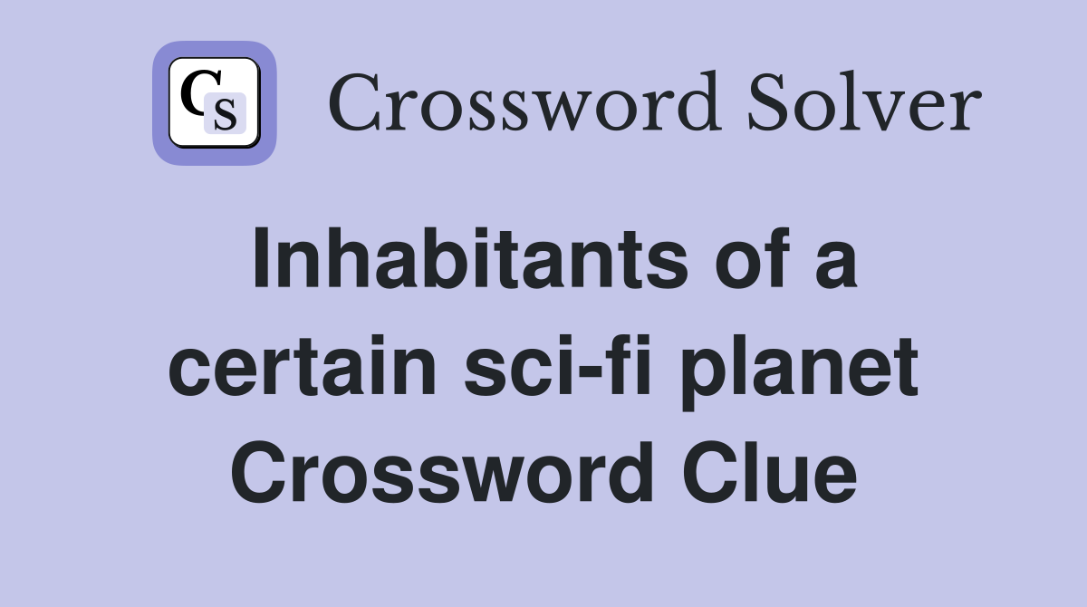Inhabitants of a certain sci-fi planet Crossword Clue