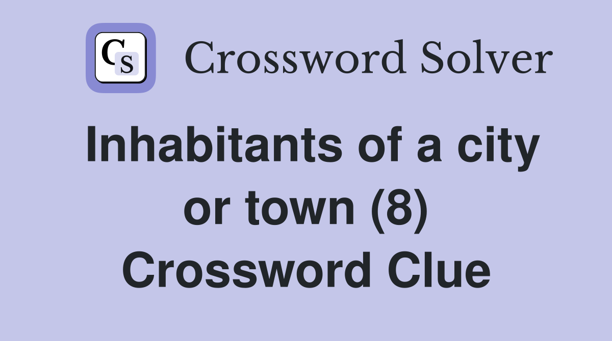 Inhabitants of a city or town (8) Crossword Clue