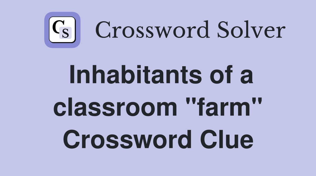 Inhabitants of a classroom "farm" Crossword Clue