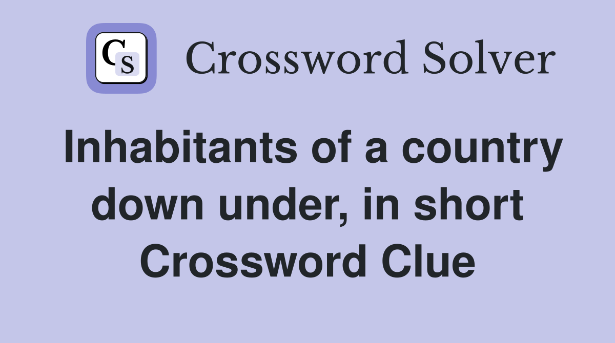 Inhabitants of a country down under, in short Crossword Clue