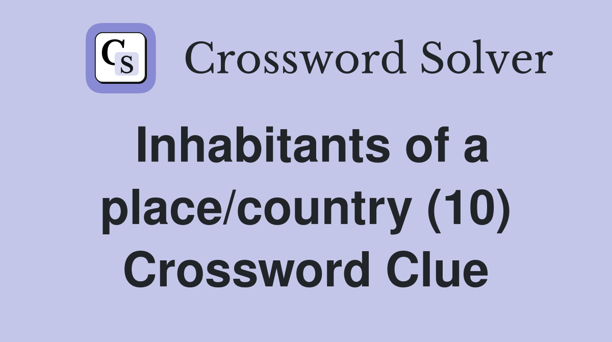Inhabitants of a place/country (10) Crossword Clue
