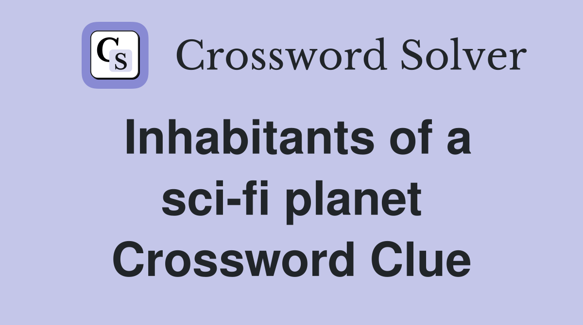 Inhabitants of a sci-fi planet Crossword Clue