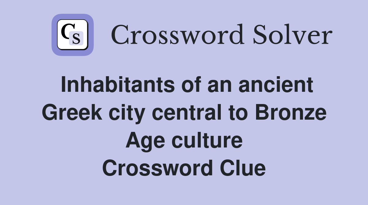 Inhabitants of an ancient Greek city central to Bronze Age culture Crossword Clue