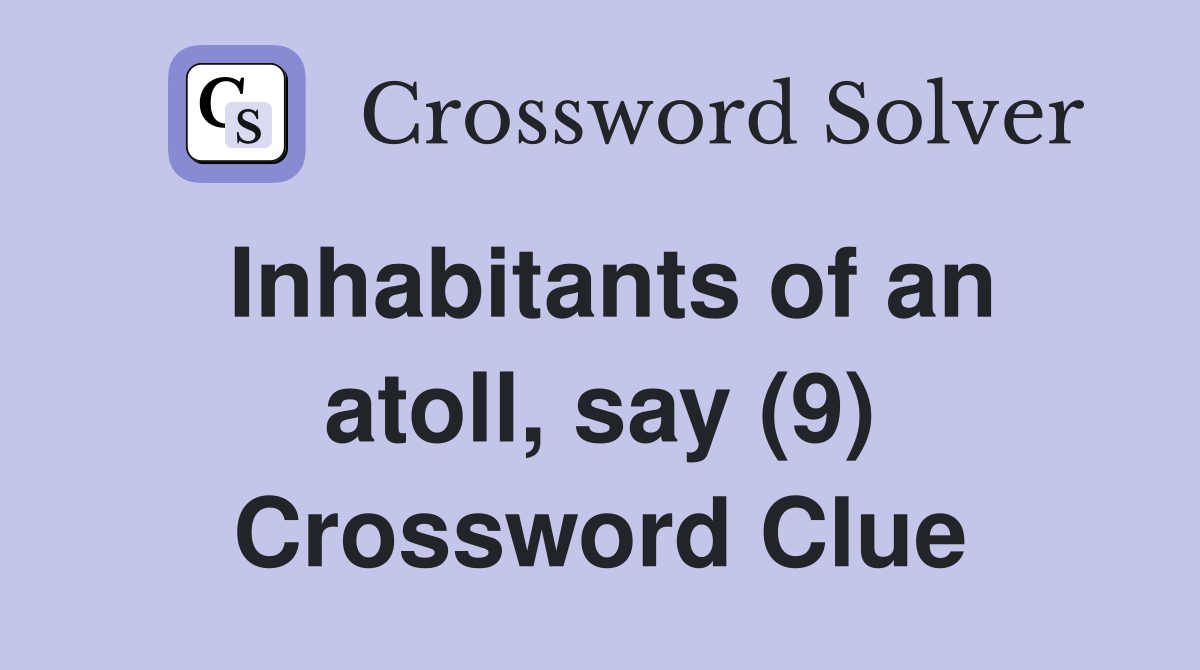 Inhabitants of an atoll, say (9) Crossword Clue