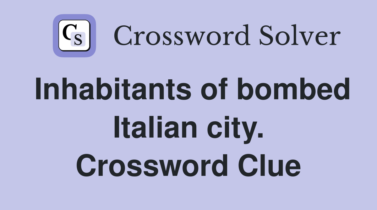 Inhabitants of bombed Italian city. Crossword Clue