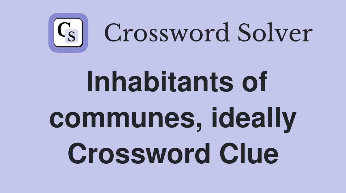 Inhabitants of communes, ideally Crossword Clue