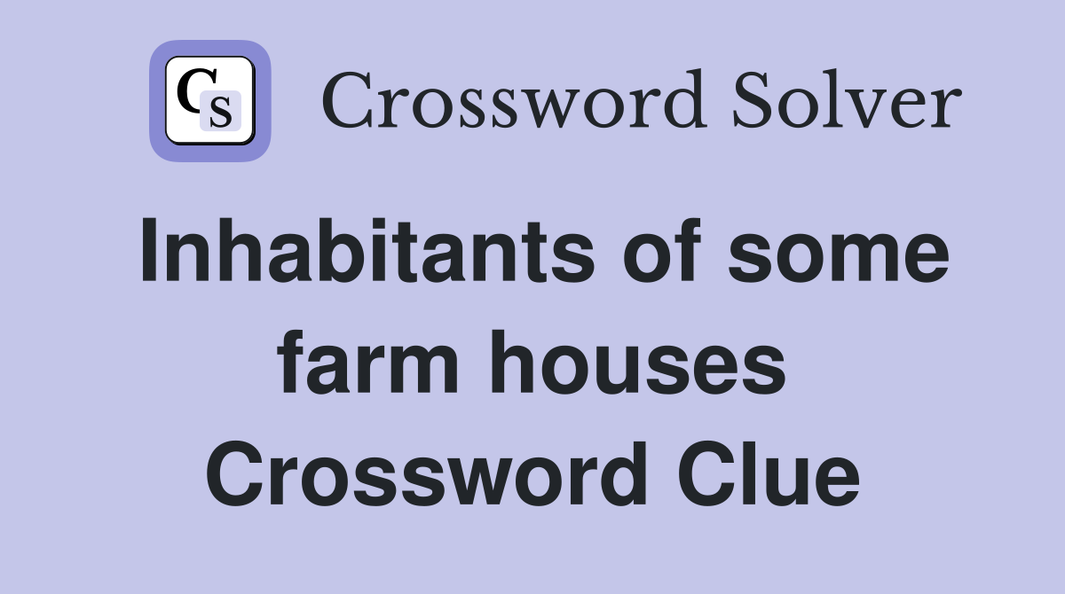 Inhabitants of some farm houses Crossword Clue