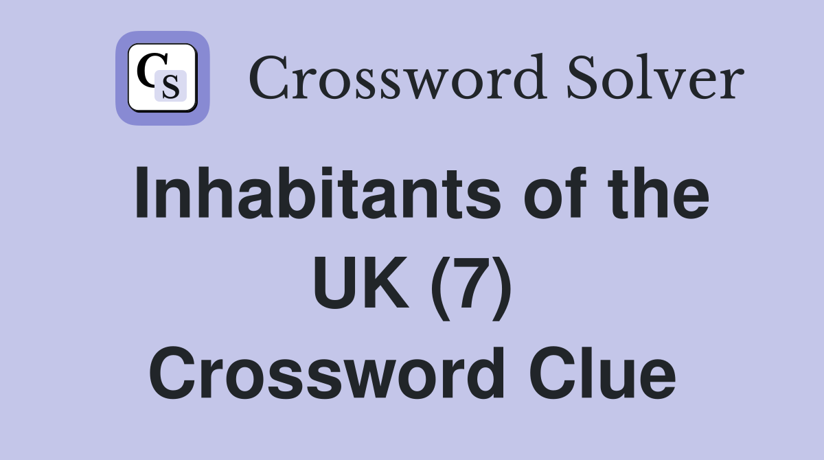 Inhabitants of the UK (7) Crossword Clue