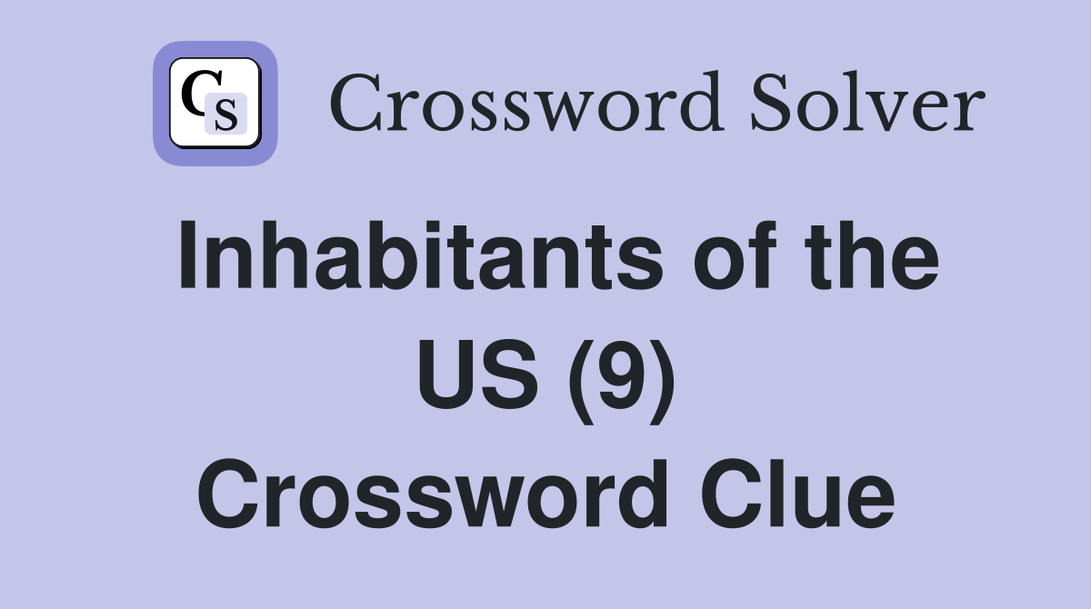 Inhabitants of the US (9) Crossword Clue