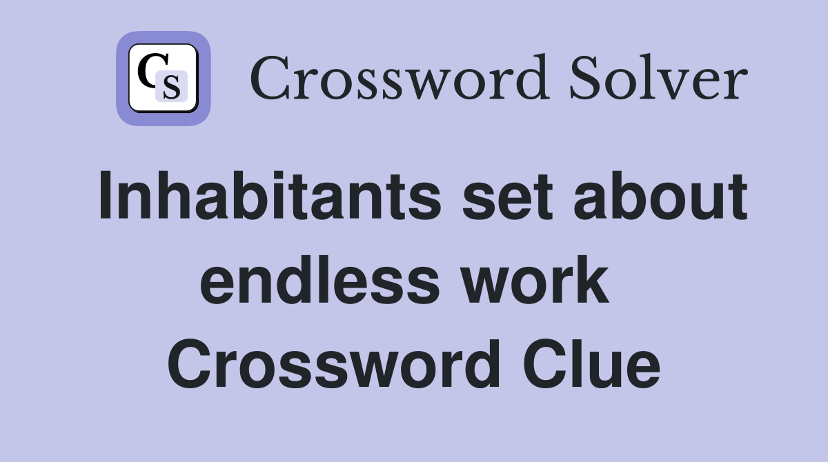 Inhabitants set about endless work  Crossword Clue