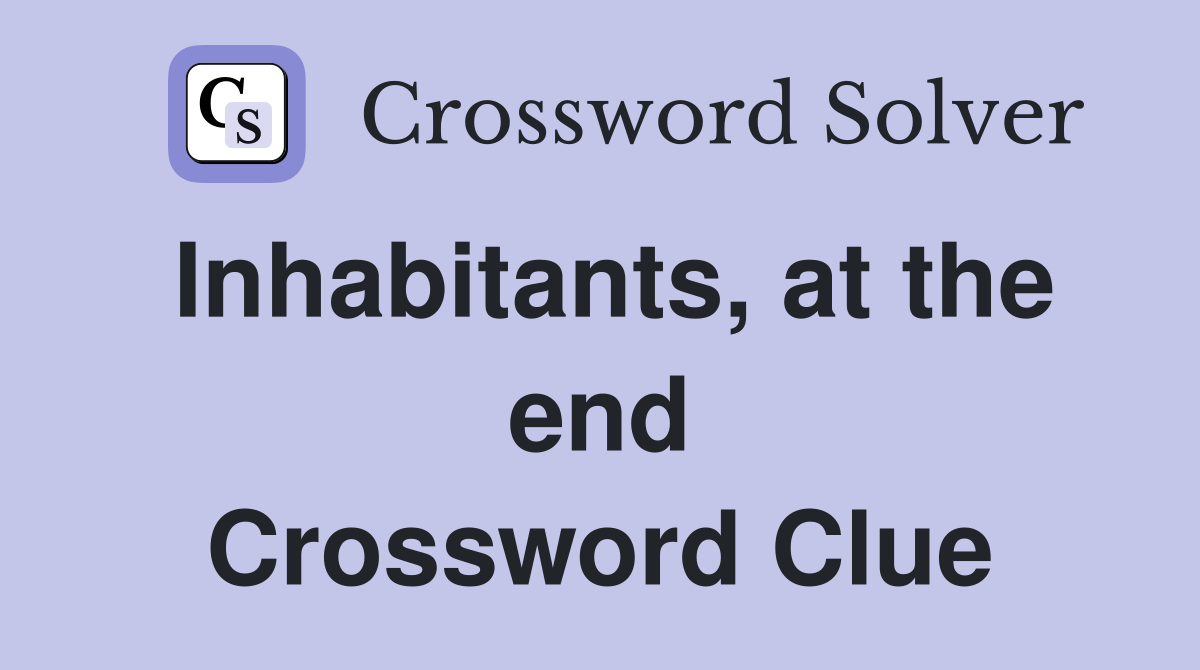 Inhabitants, at the end Crossword Clue
