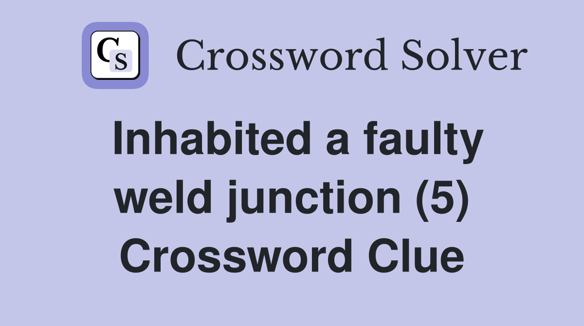 Inhabited a faulty weld junction (5) Crossword Clue