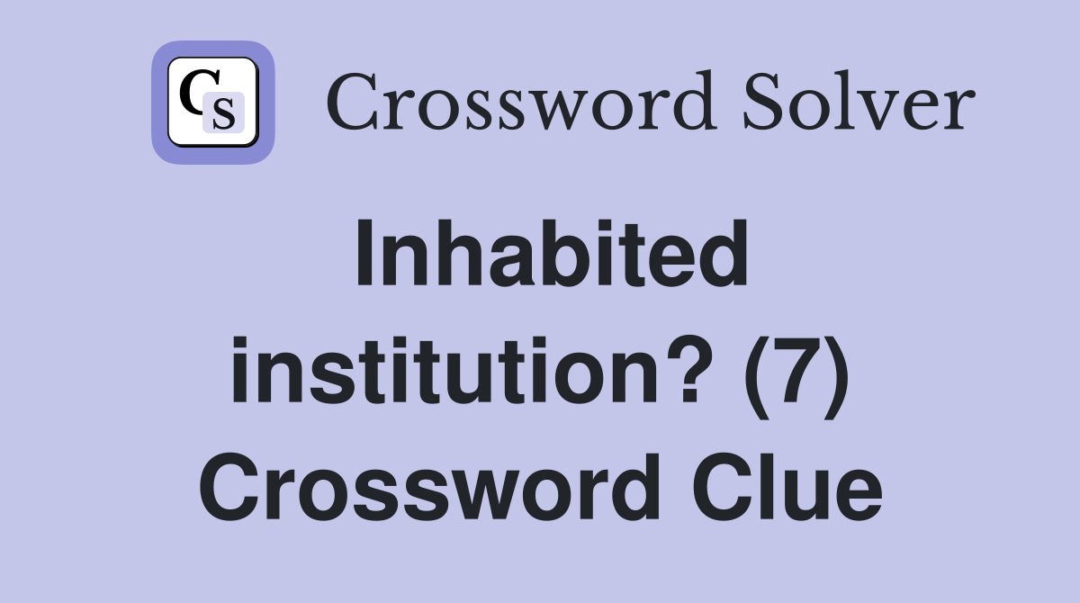Inhabited institution? (7) Crossword Clue