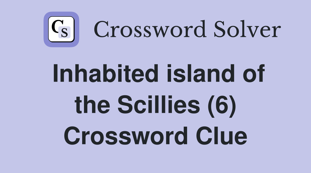 Inhabited island of the Scillies (6) Crossword Clue