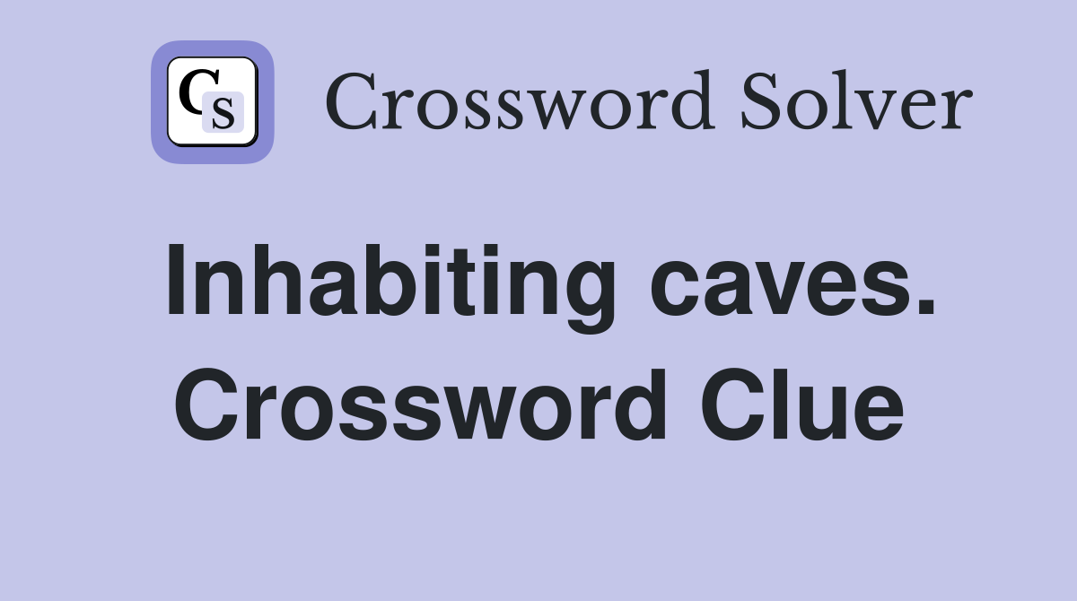Inhabiting caves. Crossword Clue