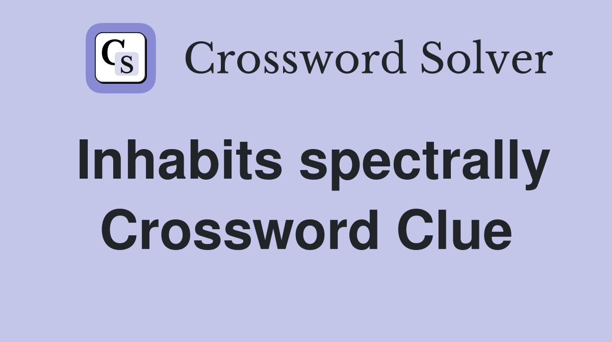 Inhabits spectrally Crossword Clue