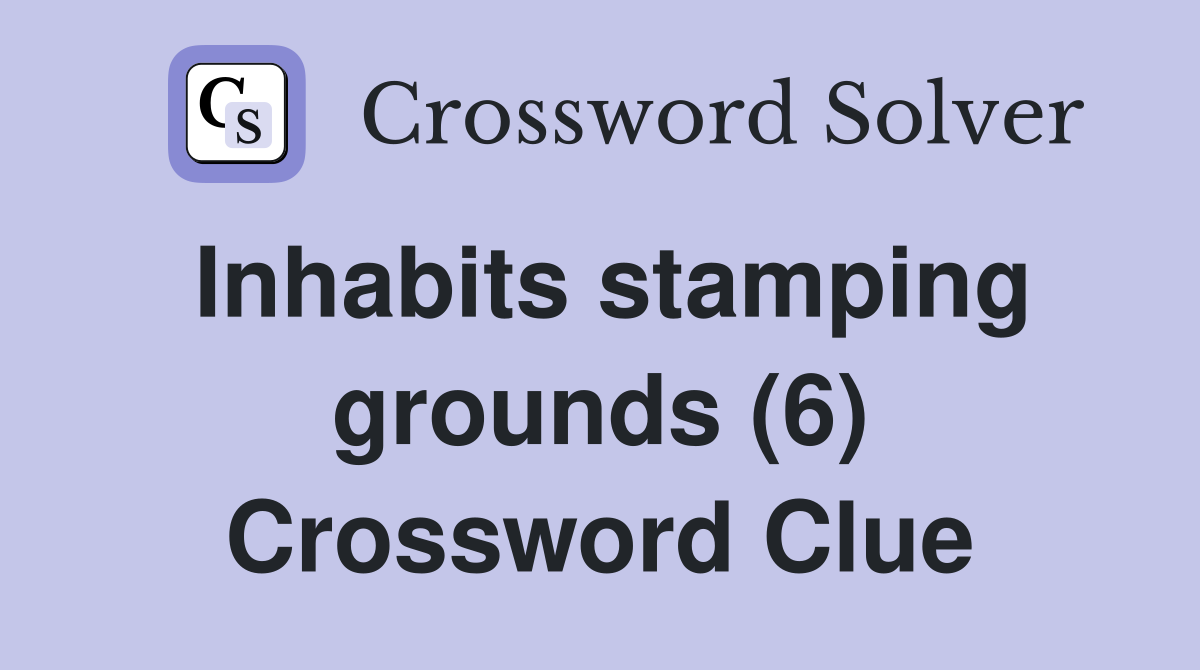 Inhabits stamping grounds (6) Crossword Clue