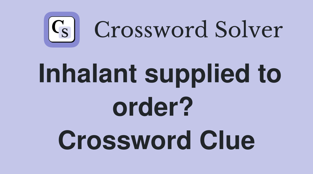 Inhalant supplied to order?  Crossword Clue