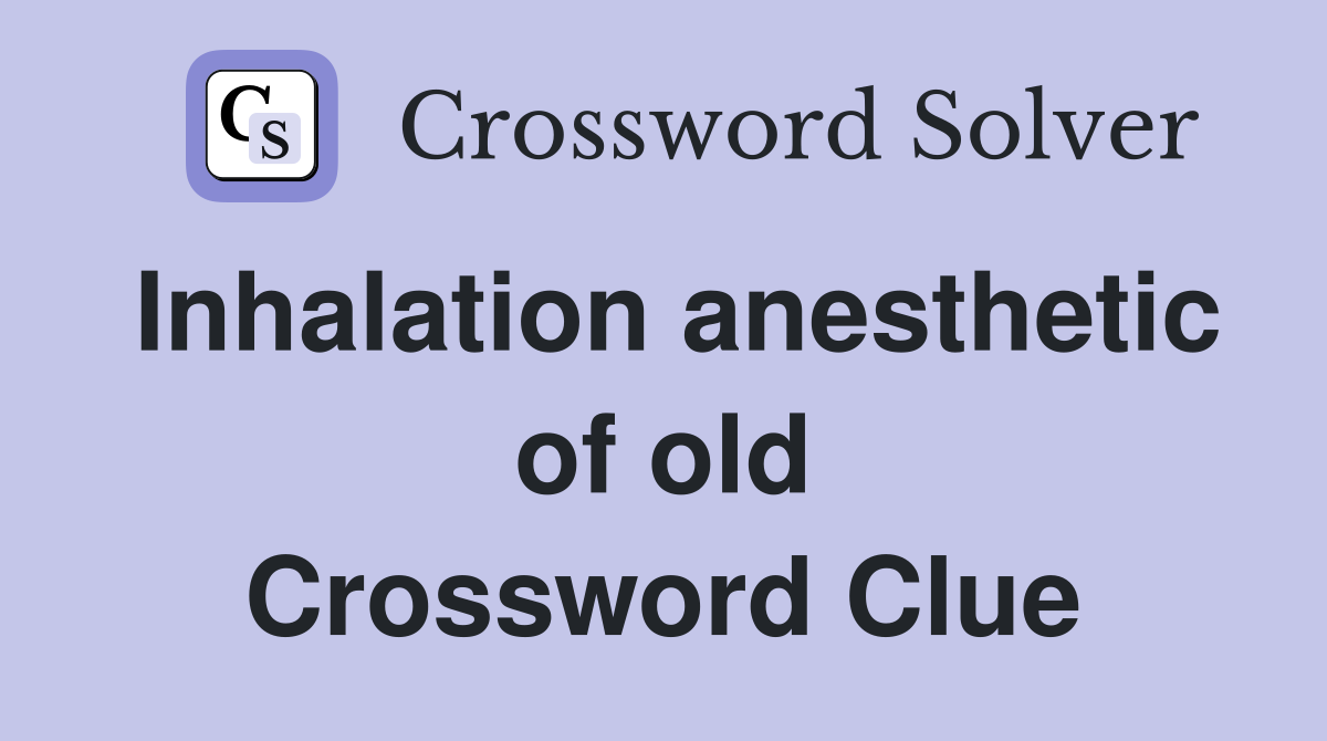 Inhalation anesthetic of old Crossword Clue