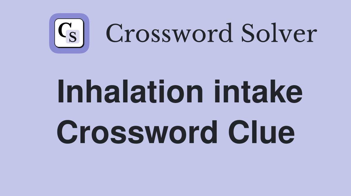Inhalation intake Crossword Clue
