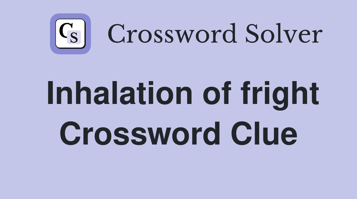 Inhalation of fright Crossword Clue