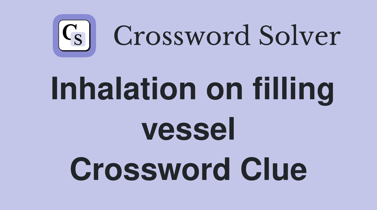 Inhalation on filling vessel Crossword Clue
