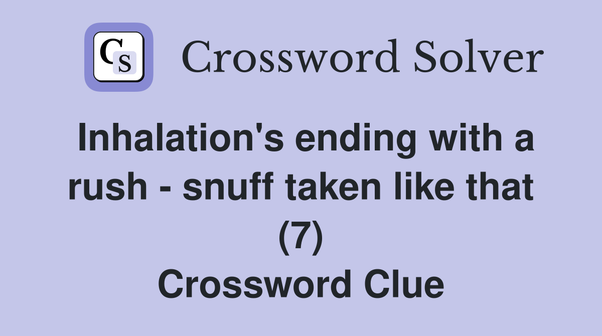 Inhalation's ending with a rush - snuff taken like that (7) Crossword Clue