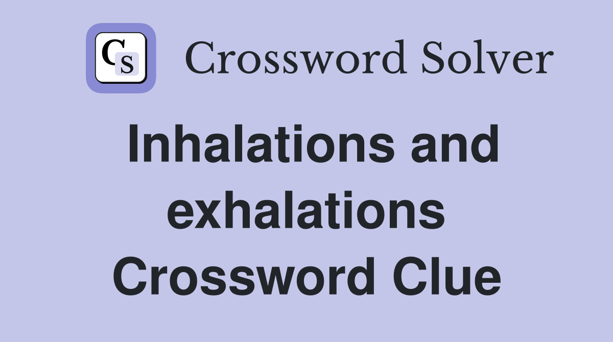 Inhalations and exhalations Crossword Clue