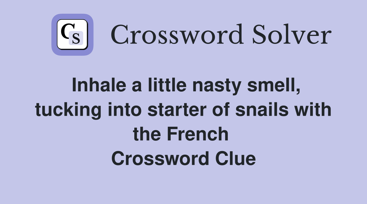 Inhale a little nasty smell, tucking into starter of snails with the French  Crossword Clue