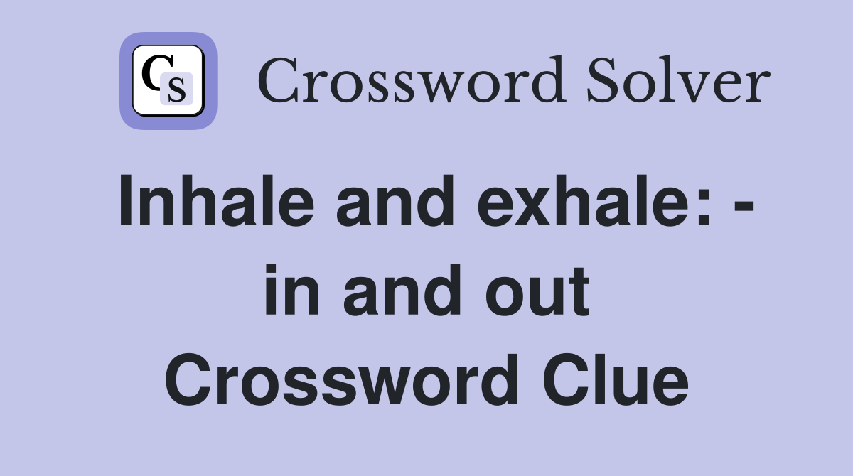 Inhale and exhale: - in and out Crossword Clue