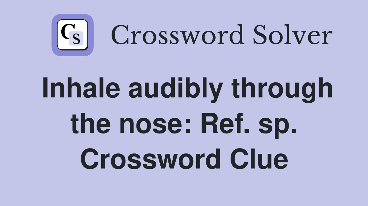 Inhale audibly through the nose: Ref. sp. Crossword Clue