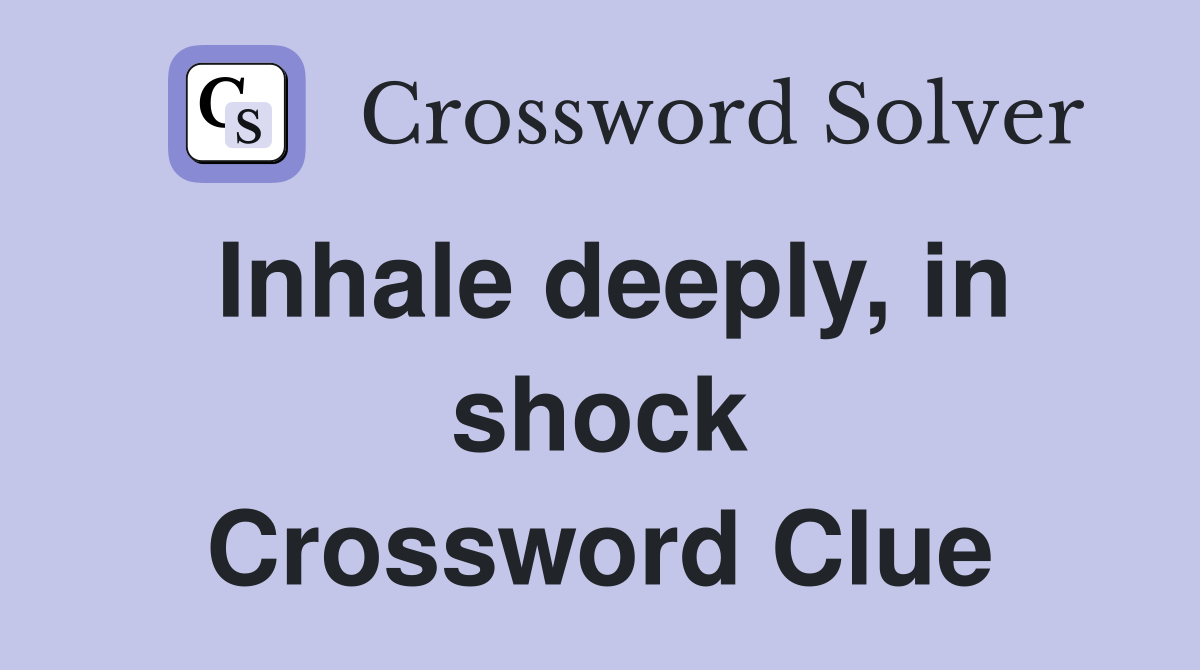 Inhale deeply, in shock Crossword Clue