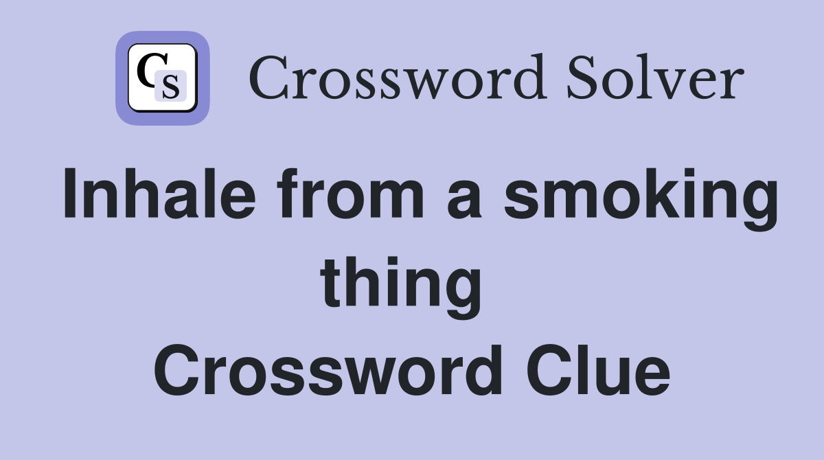 Inhale from a smoking thing  Crossword Clue