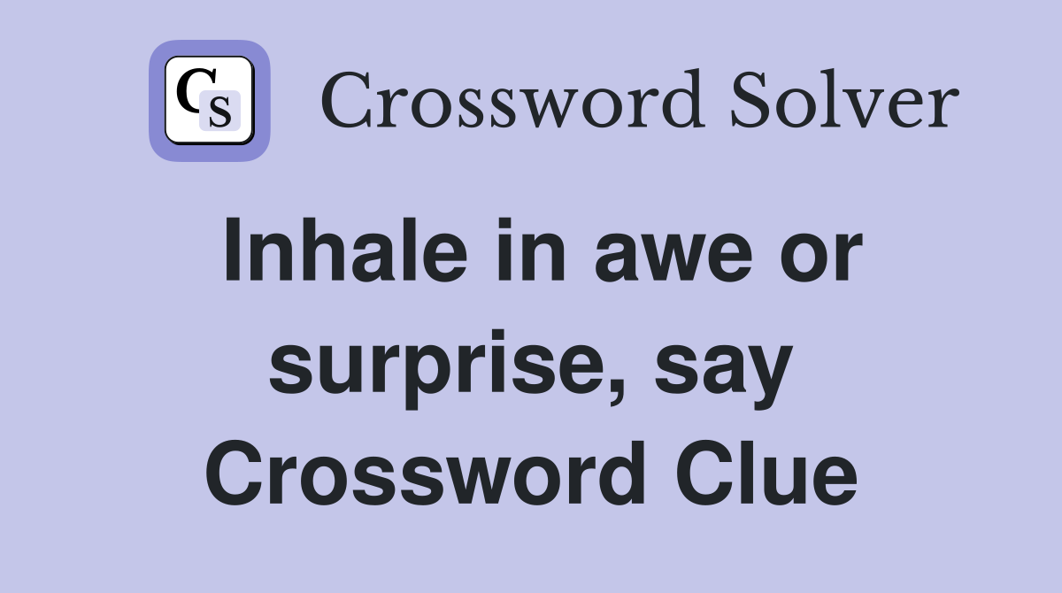 Inhale in awe or surprise, say Crossword Clue