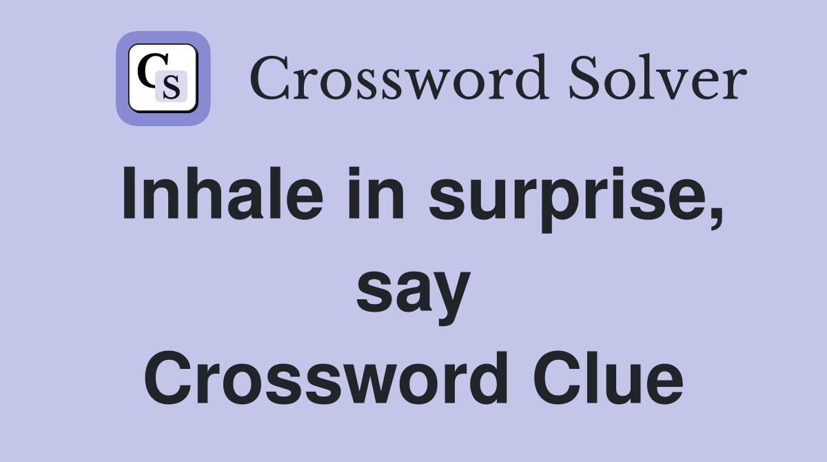 Inhale in surprise, say Crossword Clue