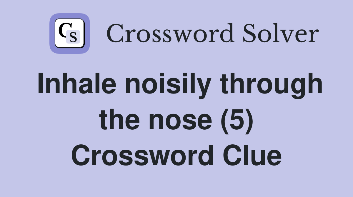 Inhale noisily through the nose (5) Crossword Clue
