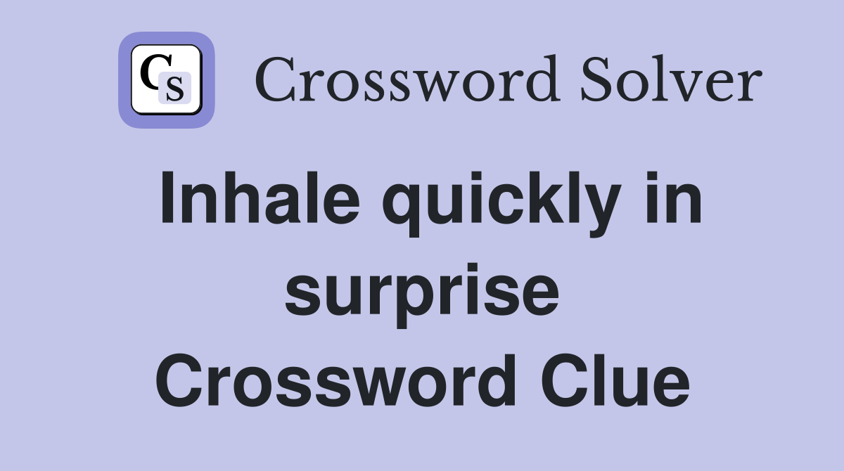 Inhale quickly in surprise Crossword Clue