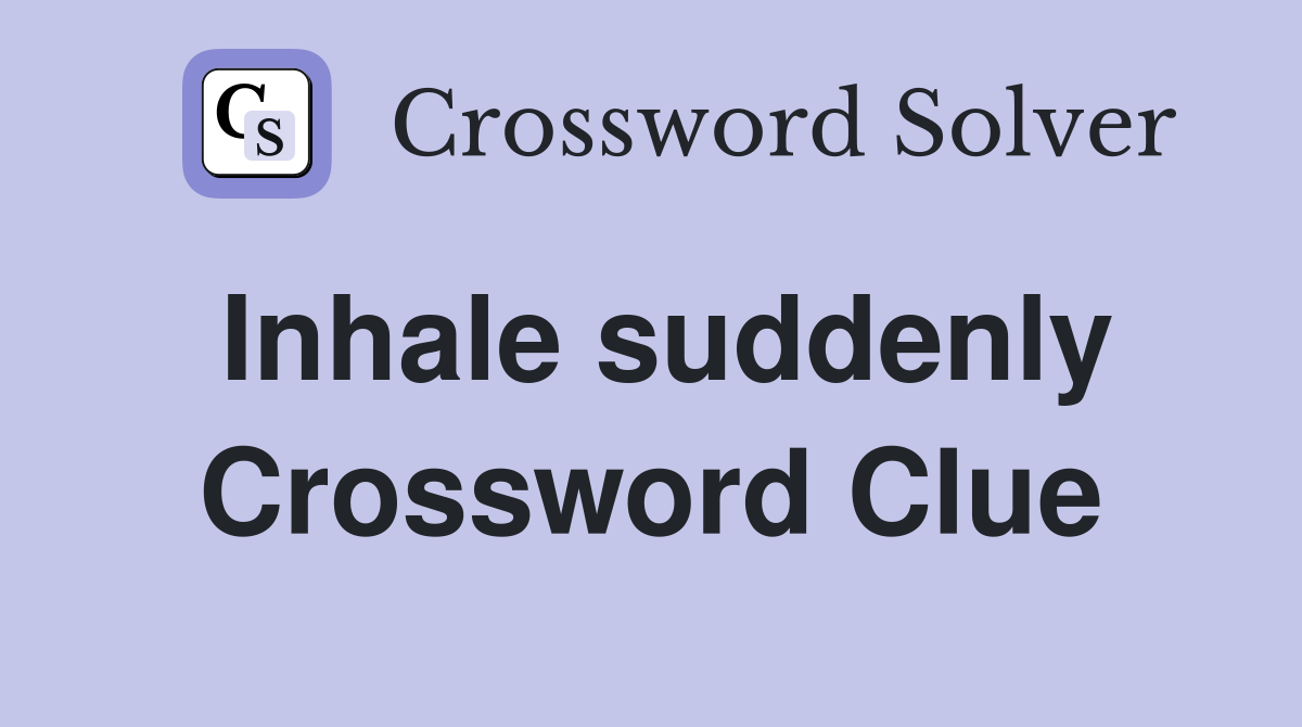 Inhale suddenly Crossword Clue