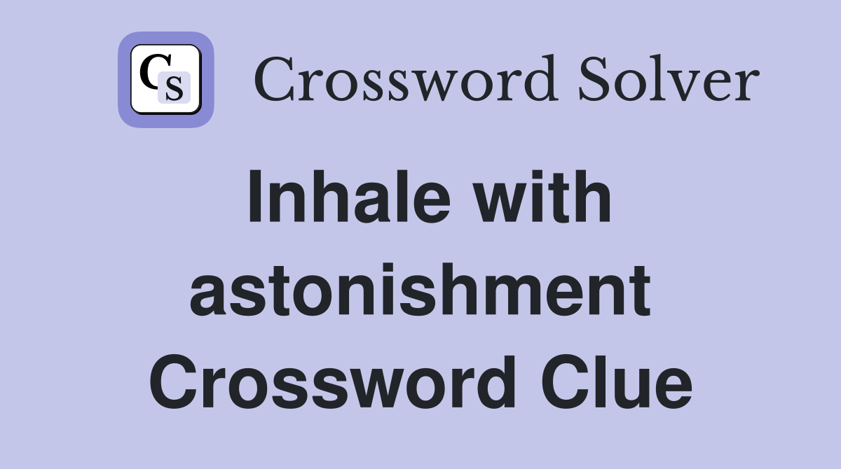 Inhale with astonishment Crossword Clue