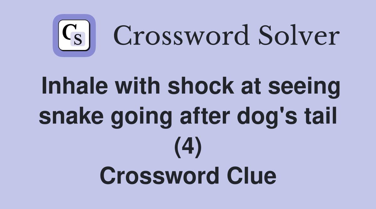Inhale with shock at seeing snake going after dog's tail (4) Crossword Clue