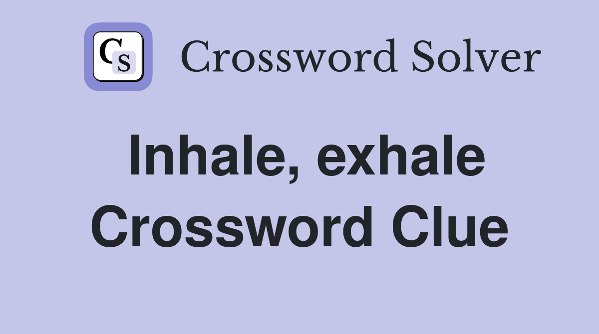 Inhale, exhale Crossword Clue