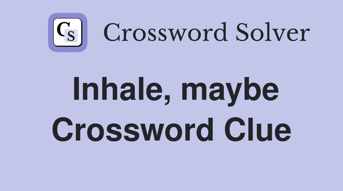 Inhale, maybe Crossword Clue