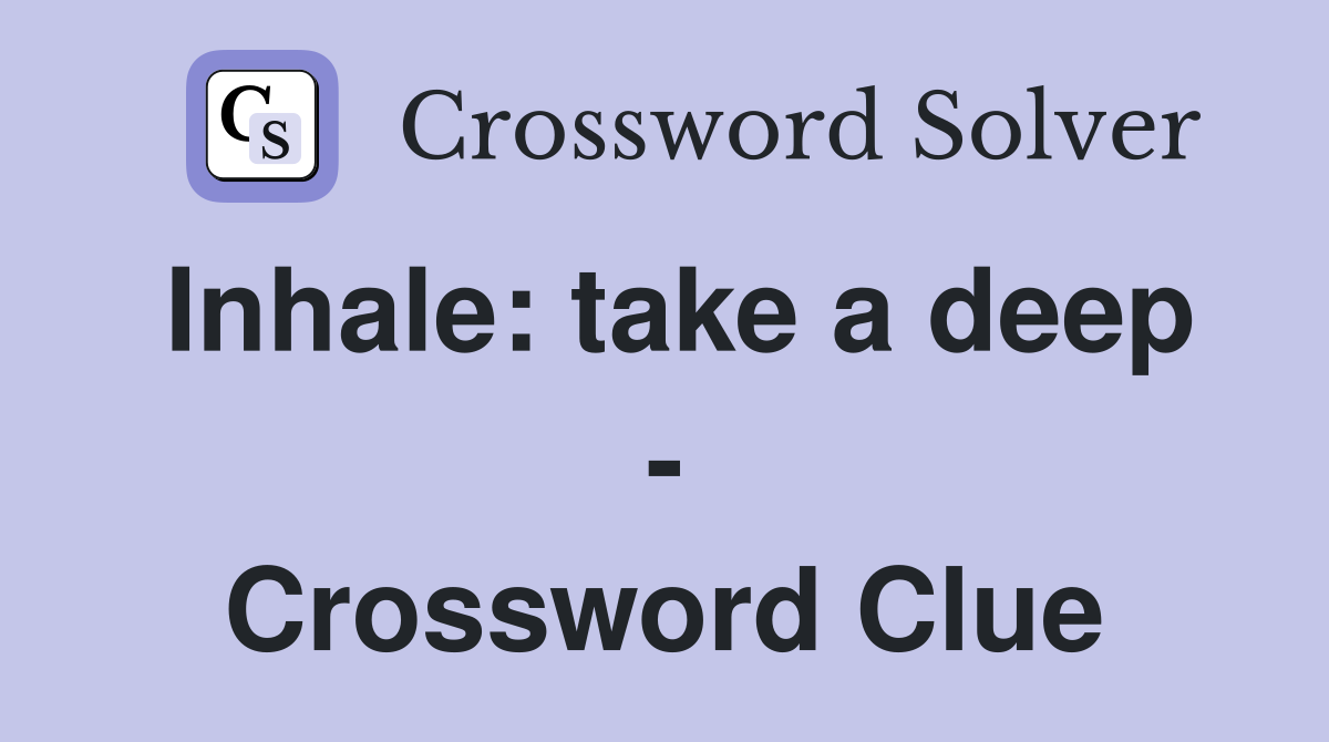 Inhale: take a deep - Crossword Clue