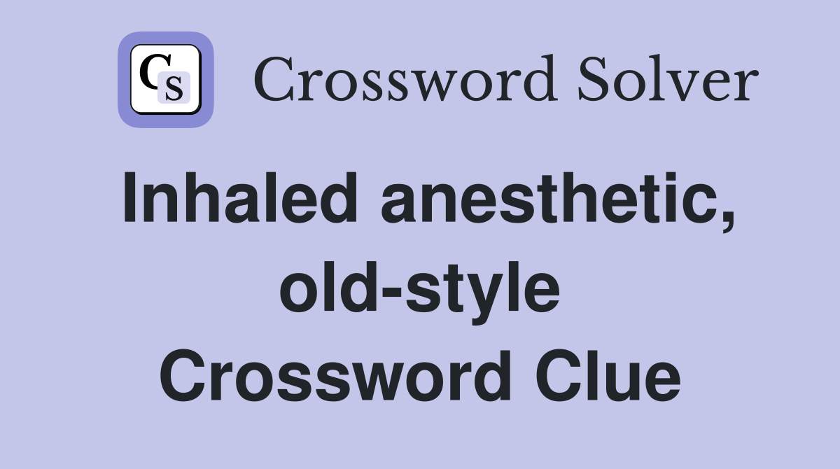 Inhaled anesthetic, old-style Crossword Clue